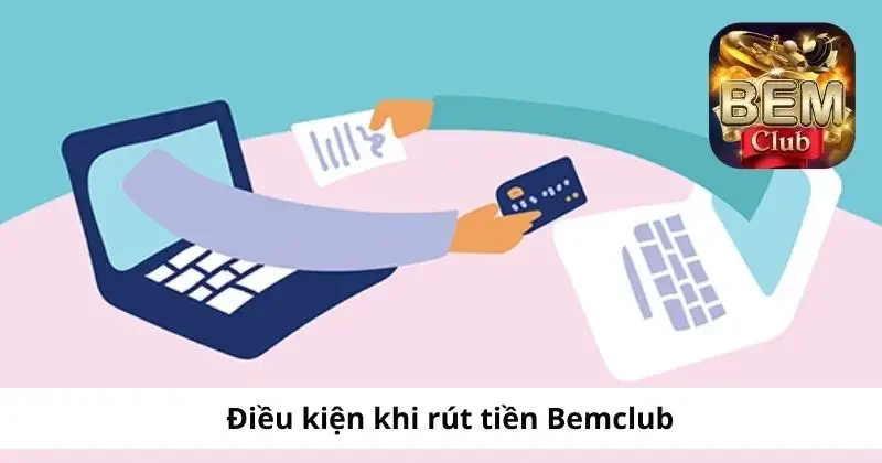 Điều kiện cần có khi rút tiền Bemclub