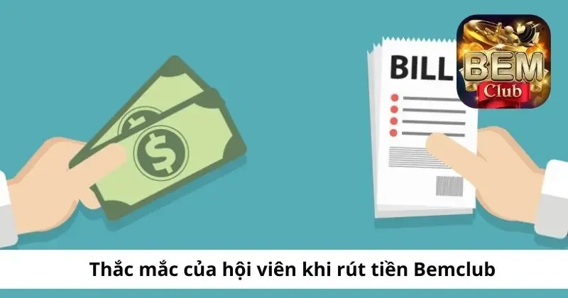 Giải đáp thắc mắc của hội viên khi rút tiền Bemclub